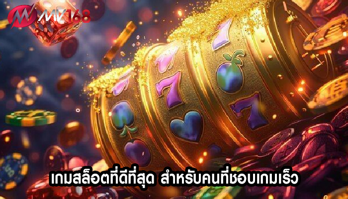 เกมสล็อตที่ดีที่สุด สำหรับคนที่ชอบเกมเร็ว